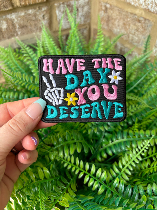 Have the day you deserve iron on patch PREORDER